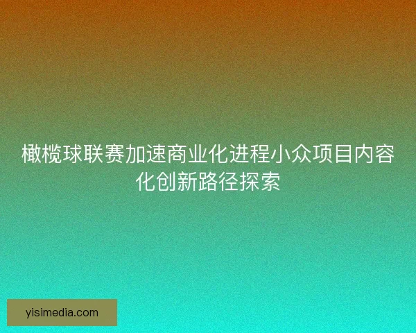 橄榄球联赛加速商业化进程小众项目内容化创新路径探索