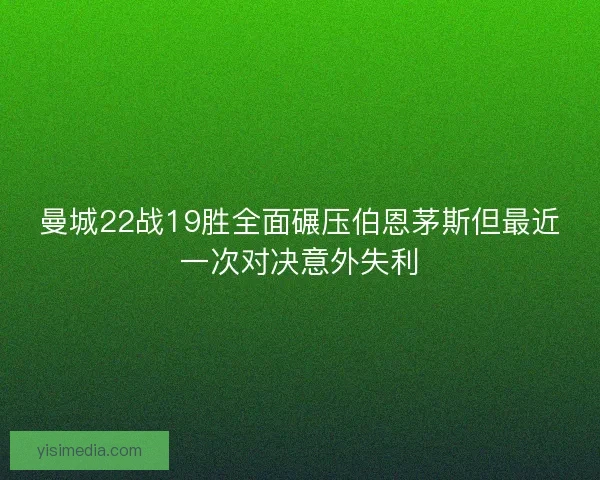 曼城22战19胜全面碾压伯恩茅斯但最近一次对决意外失利